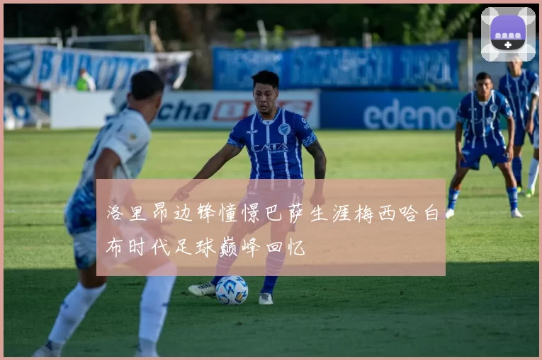 洛里昂边锋憧憬巴萨生涯梅西哈白布时代足球巅峰回忆