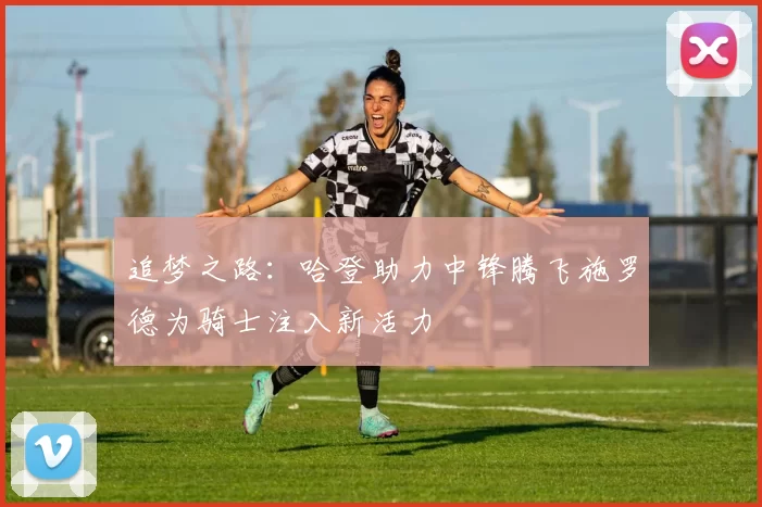 追梦之路：哈登助力中锋腾飞施罗德为骑士注入新活力