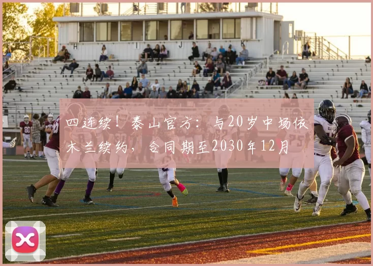 四连续！泰山官方：与20岁中场依木兰续约，合同期至2030年12月